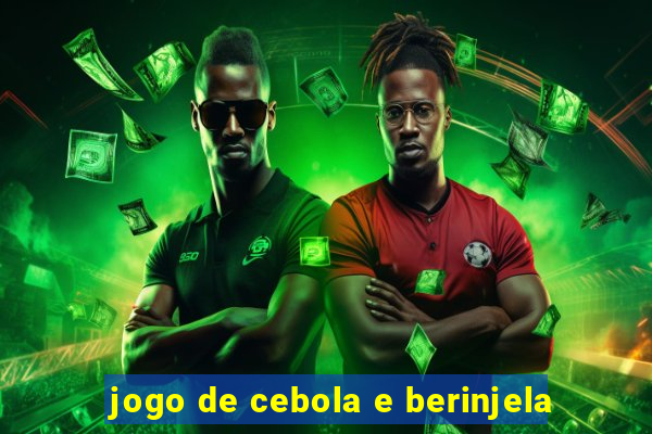 jogo de cebola e berinjela